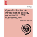 Open-Air Studies. an Introduction to Geology Out-Of-Doors ... with ... Illustrations, Etc.
