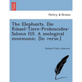 The Elephants. Die Rüssel-Tiere-Proboscidea-Sslonn (U). A zoological mnemonic. [In verse.]