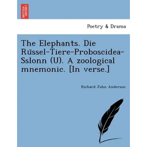 The Elephants. Die Rüssel-Tiere-Proboscidea-Sslonn (U). A zoological mnemonic. [In verse.]