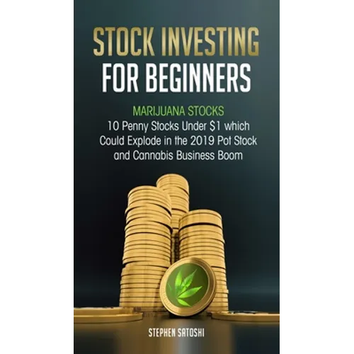 Stock Investing for Beginners: Marijuana Stocks - 10 Penny Stocks Under $1 which Could Explode in the 2019 Pot Stock and Cannabis Business Boom