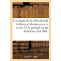 Catalogue de la Collection de Tableaux Et Dessins Anciens Des Écoles Allemande, Française, Flamande: Hollandaise Et Italienne Formée Par Feu M. Le Gén