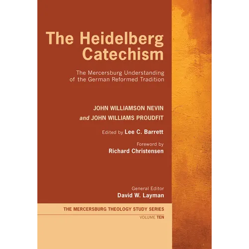 The Heidelberg Catechism: The Mercersburg Understanding of the German Reformed Tradition