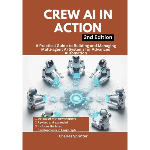 Crew AI in Action, 2nd Edition: A Practical Guide to Building and Managing Multi-agent AI Systems for Advanced Automation