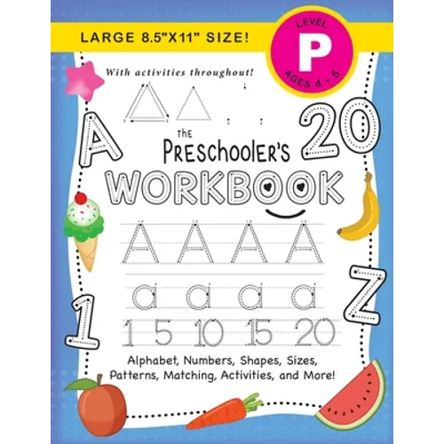 The Preschooler's Workbook: (Ages 4-5) Alphabet, Numbers, Shapes, Sizes, Patterns, Matching, Activities, and More! (Large 8.5"x11" Size)