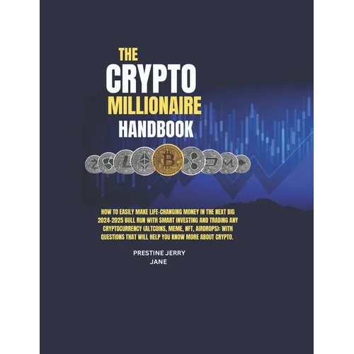 The Crypto Millionaire Handbook: How to Easily Make Life-Changing Money in The Next Big 2024-2025 Bull Run with Smart Investing and Trading Any Crypto