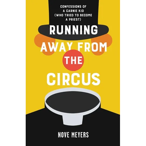 Running Away From the Circus: Confessions of a Carnie Kid (Who Tried to become a Priest)