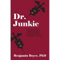 Dr. Junkie: One Man's Story of Addiction and Crime That Will Challenge Everything You Know About the War on Drugs