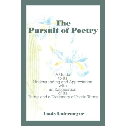 The Pursuit of Poetry: A Guide to Its Understanding and Appreciation with an Explanation of Its Forms and a Dictionary of Poetic Terms