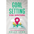Goal Setting for Writers: A Step-By-Step Roadmap to Success
