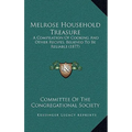 Melrose Household Treasure: A Compilation Of Cooking And Other Recipes, Believed To Be Reliable (1877)