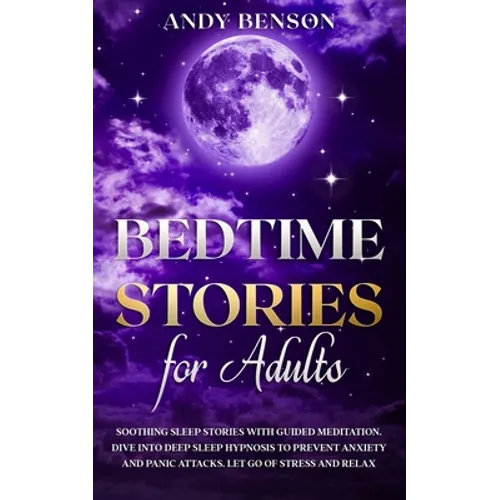 Bedtime Stories for Adults: Soothing Sleep Stories with Guided Meditation. Dive Into Deep Sleep Hypnosis to Prevent Anxiety and Panic Attacks. Let Go