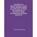 The Federal And State Constitutions, Colonial Charters, And Other Organic Laws Of The State, Territories, And Colonies Now Or Heretofore Forming The U