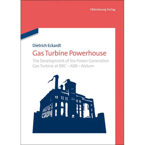 Gas Turbine Powerhouse: The Development of the Power Generation Gas Turbine at BBC - Abb - Alstom