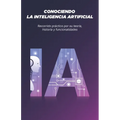 Conociendo La Inteligencia Artificial: Recorrido práctico por su teoría, historia y funcionalidades