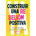 Construir una Rebelión Positiva: Crear Nuevos Futuros Educativos