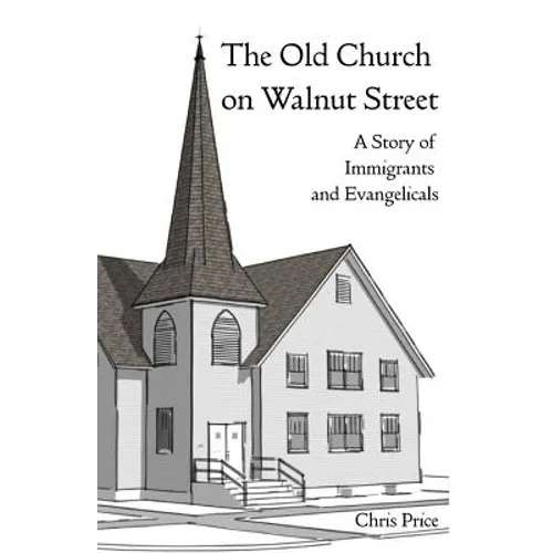 The Old Church on Walnut Street: A Story of Immigrants and Evangelicals