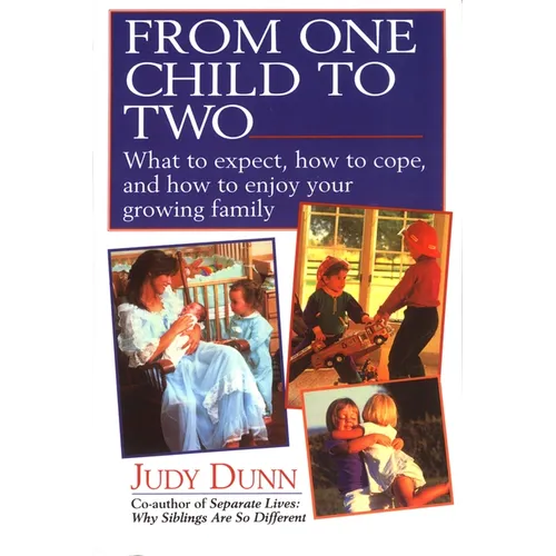 From One Child to Two: What to Expect, How to Cope, and How to Enjoy Your Growing Family