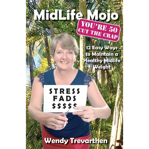 MidLife Mojo, You're 50 Cut the Crap: 12 Easy Ways to Maintain a Healthy Midlife Weight