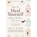 How to Heal Yourself When No One Else Can: A Total Self-Healing Approach for Mind, Body, and Spirit