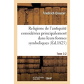 Religions de l'Antiquité Considérées Principalement Dans Leurs Formes Symboliques Tome 3-2: Et Mythologiques.