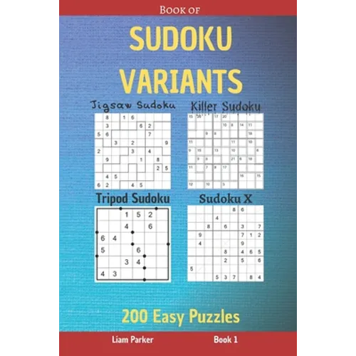 Book of Sudoku Variants - Jigsaw Sudoku, Killer Sudoku, Tripod Sudoku, Sudoku X - 200 Easy Puzzles Book 1