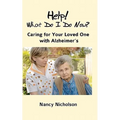 Help! What Do I Do Now?: Caring for Your Loved One with Alzheimer's