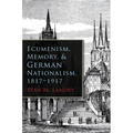 Ecumenism, Memory, & German Nationalism, 1817-1917