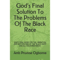 God's Final Solution To The Problems Of The Black Race: God's Final Word for the Liberation and Restoration of the "black-Race" and All Coloured Races