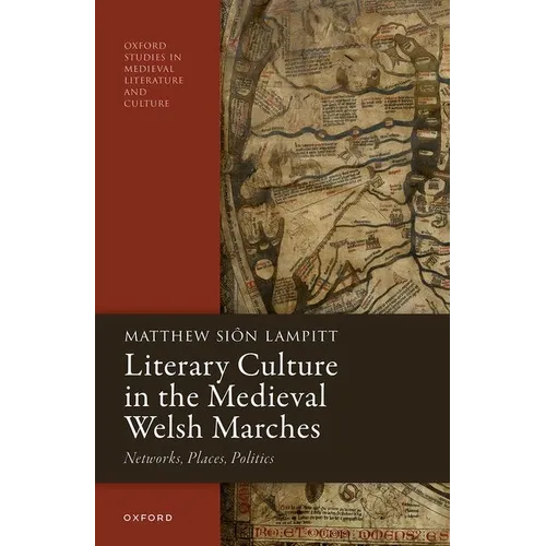Literary Culture in the Medieval Welsh Marches: Networks, Places, Politics