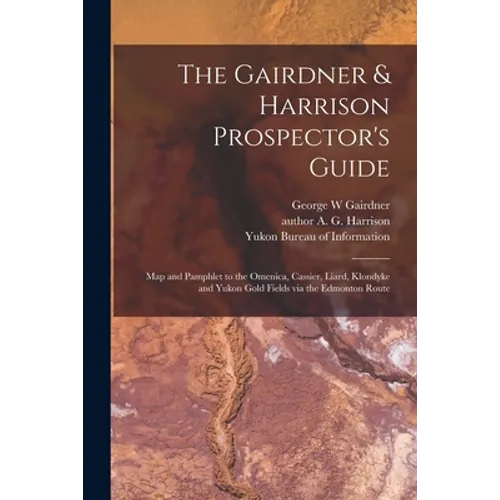 The Gairdner & Harrison Prospector's Guide: Map and Pamphlet to the Omenica, Cassier, Liard, Klondyke and Yukon Gold Fields via the Edmonton Route