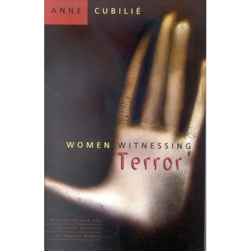 Women Witnessing Terror: Testimony and the Cultural Politics of Human Rights