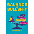 Balance Is Bullsh*t: The Truth about Motherhood and Self-Care