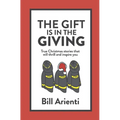 The Gift Is In The Giving: True Christmas stories that will thrill and inspire you