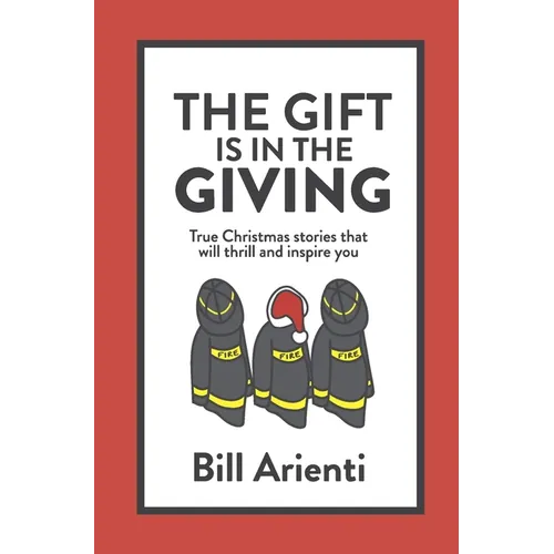 The Gift Is In The Giving: True Christmas stories that will thrill and inspire you