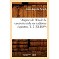 Origines de l'Ecole de Cavalerie Et de Ses Traditions Équestres. T. 2 (Éd.1889)