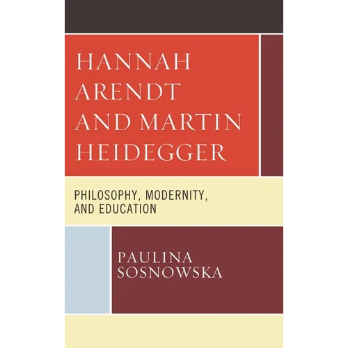 Hannah Arendt and Martin Heidegger: Philosophy, Modernity, and Education