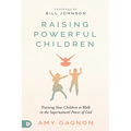 Raising Powerful Children: Training Your Children to Walk in the Supernatural Power of God