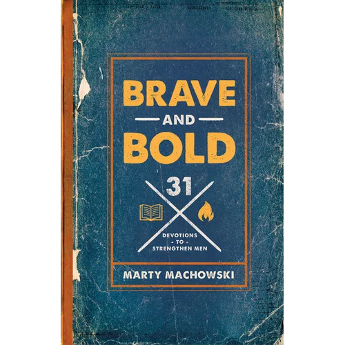Brave and Bold: 31 Devotions to Strengthen Men