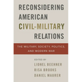 Reconsidering American Civil-Military Relations: The Military, Society, Politics, and Modern War