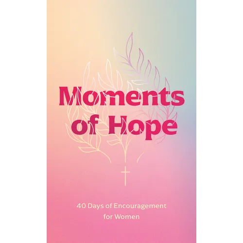 Moments of Hope: 40 Days of Encouragement for Women