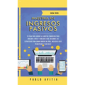 Maestría en ingresos pasivos 2020: Tu plan para lograr la libertad financiera para jubilarte joven, y jubilarte rico. Descubre las estrategias para ga