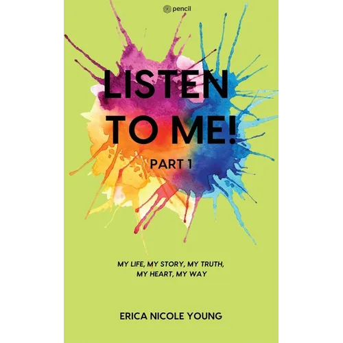 LISTEN TO ME! Part1: My Life, My Story, My Truth, My Heart, My Way