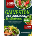 Galveston Diet Cookbook for Beginners: 2000 Days Of Recipes: Indulge In Delicious Healthy Dishes To Kick Start Your Wellness Journey. Eat Well, Feel G