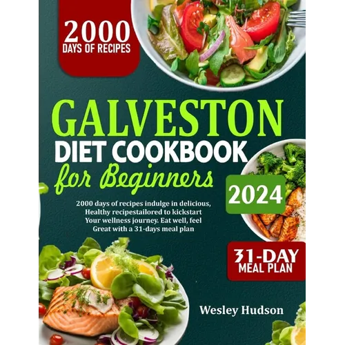 Galveston Diet Cookbook for Beginners: 2000 Days Of Recipes: Indulge In Delicious Healthy Dishes To Kick Start Your Wellness Journey. Eat Well, Feel G
