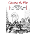 Closest to the Fire: A Guide to American Law and Lawyers