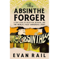 The Absinthe Forger: A True Story of Deception, Betrayal, and the World's Most Dangerous Spirit