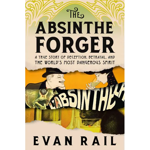 The Absinthe Forger: A True Story of Deception, Betrayal, and the World's Most Dangerous Spirit