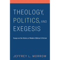 Theology, Politics, and Exegesis: Essays on the History of Modern Biblical Criticism