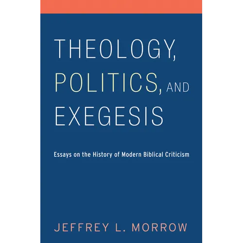 Theology, Politics, and Exegesis: Essays on the History of Modern Biblical Criticism