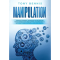 Manipulation: The Most Powerful Techniques to Influencing People, Persuasion, Mind Control, Reading People, NLP. How to Analyze People and Mind Contro